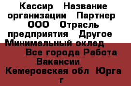 Кассир › Название организации ­ Партнер, ООО › Отрасль предприятия ­ Другое › Минимальный оклад ­ 33 000 - Все города Работа » Вакансии   . Кемеровская обл.,Юрга г.